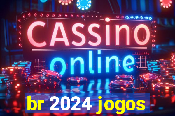 br 2024 jogos